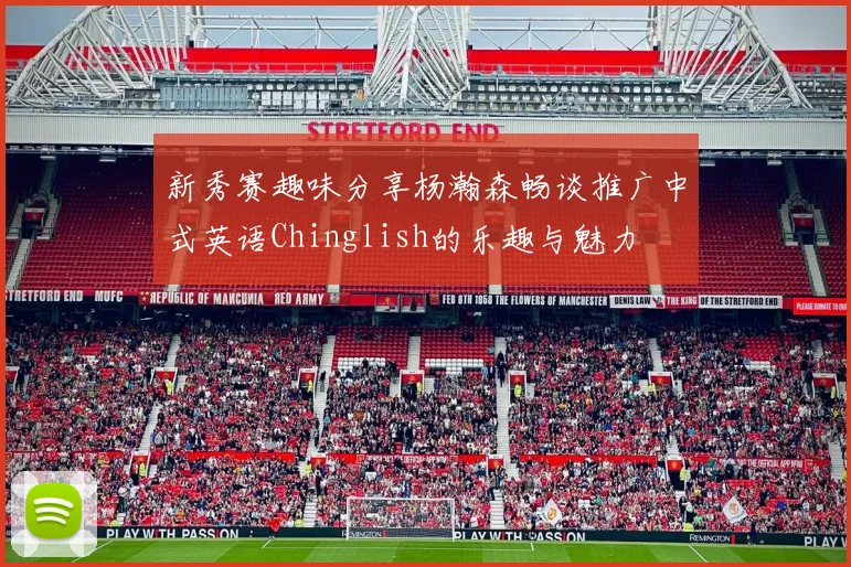 新秀赛趣味分享杨瀚森畅谈推广中式英语Chinglish的乐趣与魅力