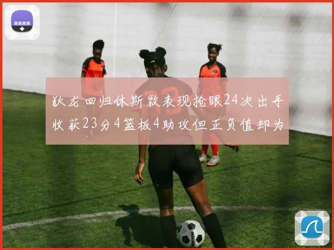 狄龙回归休斯敦表现抢眼24次出手收获23分4篮板4助攻但正负值却为负24