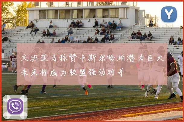 文班亚马称赞卡斯尔哈珀潜力巨大未来将成为联盟强劲对手