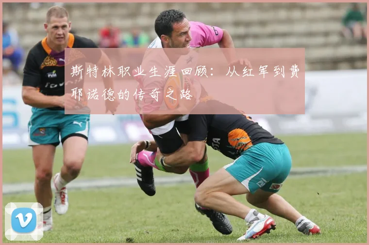 斯特林职业生涯回顾：从红军到费耶诺德的传奇之路