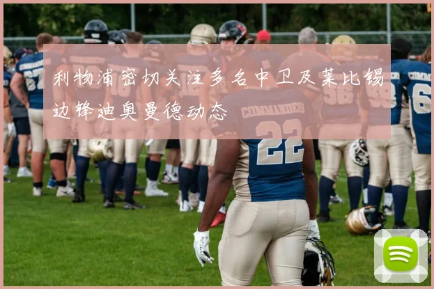 利物浦密切关注多名中卫及莱比锡边锋迪奥曼德动态