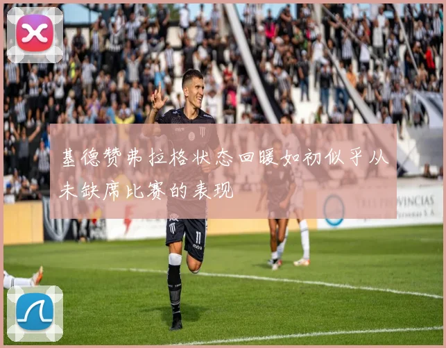 基德赞弗拉格状态回暖如初似乎从未缺席比赛的表现